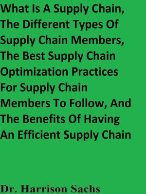 cover image of What Is a Supply Chain, the Different Types of Supply Chain Members, the Best Supply Chain Optimization Practices For Supply Chain Members to Follow, and the Benefits of Companies Having an Efficient Supply Chain